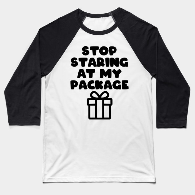 Stop staring at my package Baseball T-Shirt by PaletteDesigns